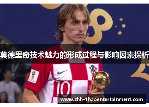 莫德里奇技术魅力的形成过程与影响因素探析 莫德里奇技术魅力的形成过程与影响因素探析