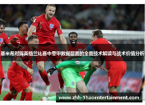基米希对阵英格兰比赛中意甲数据层面的全面技术解读与战术价值分析 基米希对阵英格兰比赛中意甲数据层面的全面技术解读与战术价值分析