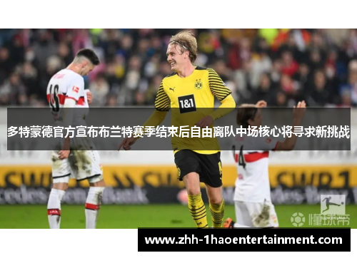多特蒙德官方宣布布兰特赛季结束后自由离队中场核心将寻求新挑战 多特蒙德官方宣布布兰特赛季结束后自由离队中场核心将寻求新挑战