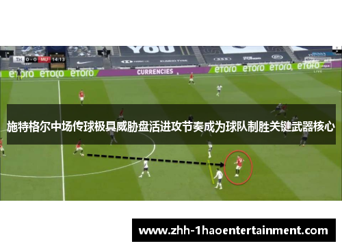 施特格尔中场传球极具威胁盘活进攻节奏成为球队制胜关键武器核心