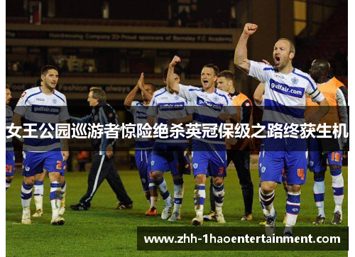 女王公园巡游者惊险绝杀英冠保级之路终获生机 女王公园巡游者惊险绝杀英冠保级之路终获生机