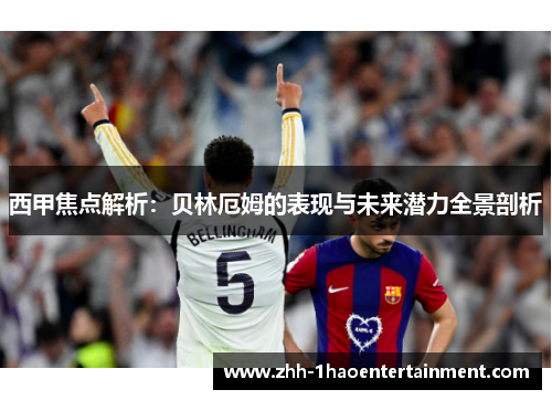 西甲焦点解析:贝林厄姆的表现与未来潜力全景剖析 西甲焦点解析:贝林厄姆的表现与未来潜力全景剖析