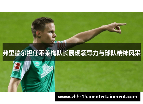 弗里德尔担任不莱梅队长展现领导力与球队精神风采 弗里德尔担任不莱梅队长展现领导力与球队精神风采