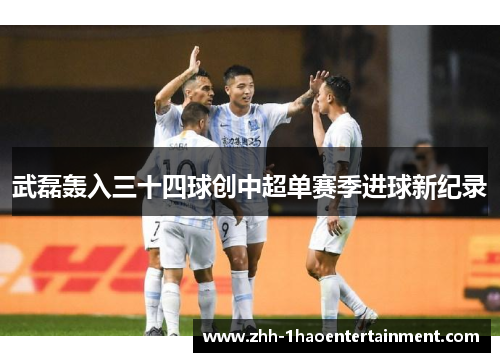 武磊轰入三十四球创中超单赛季进球新纪录